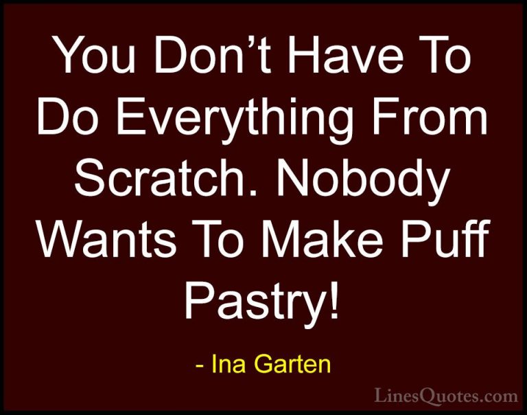 Ina Garten Quotes (2) - You Don't Have To Do Everything From Scra... - QuotesYou Don't Have To Do Everything From Scratch. Nobody Wants To Make Puff Pastry!