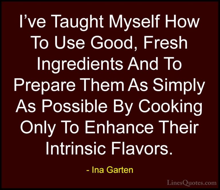 Ina Garten Quotes (27) - I've Taught Myself How To Use Good, Fres... - QuotesI've Taught Myself How To Use Good, Fresh Ingredients And To Prepare Them As Simply As Possible By Cooking Only To Enhance Their Intrinsic Flavors.