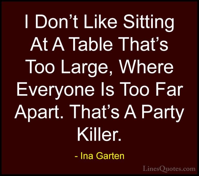 Ina Garten Quotes (31) - I Don't Like Sitting At A Table That's T... - QuotesI Don't Like Sitting At A Table That's Too Large, Where Everyone Is Too Far Apart. That's A Party Killer.