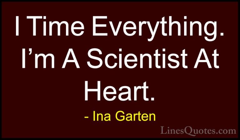 Ina Garten Quotes (33) - I Time Everything. I'm A Scientist At He... - QuotesI Time Everything. I'm A Scientist At Heart.