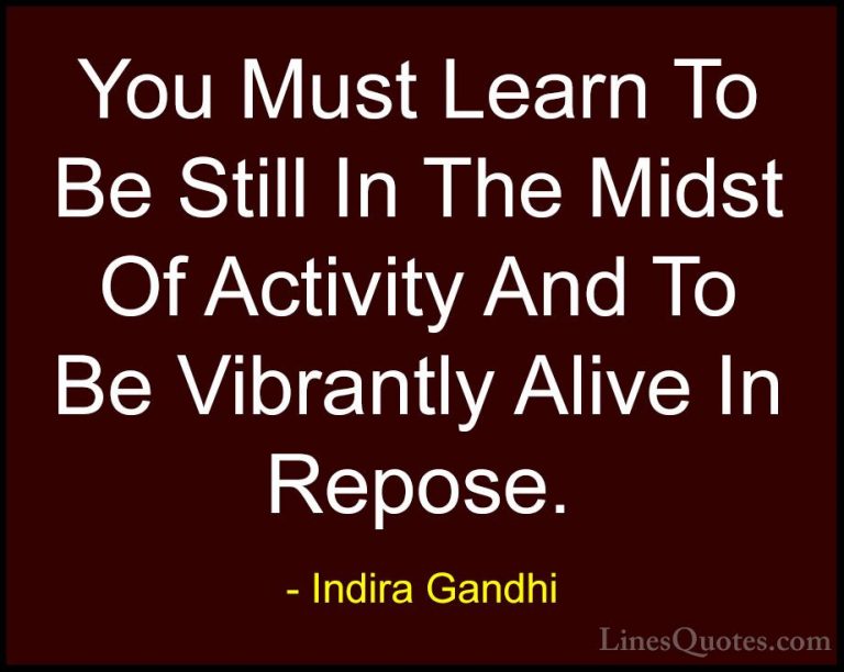 Indira Gandhi Quotes (10) - You Must Learn To Be Still In The Mid... - QuotesYou Must Learn To Be Still In The Midst Of Activity And To Be Vibrantly Alive In Repose.