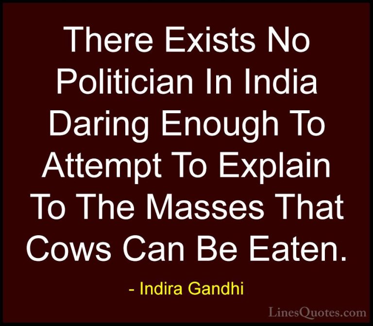 Indira Gandhi Quotes (11) - There Exists No Politician In India D... - QuotesThere Exists No Politician In India Daring Enough To Attempt To Explain To The Masses That Cows Can Be Eaten.
