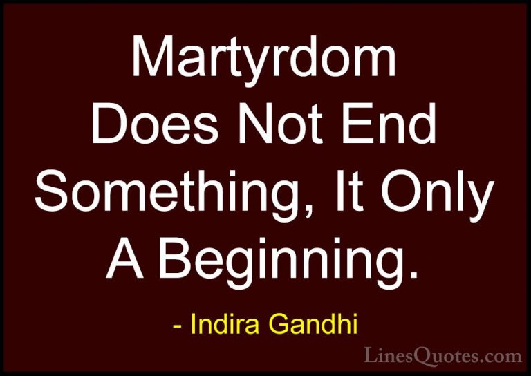 Indira Gandhi Quotes (15) - Martyrdom Does Not End Something, It ... - QuotesMartyrdom Does Not End Something, It Only A Beginning.