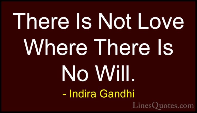 Indira Gandhi Quotes (16) - There Is Not Love Where There Is No W... - QuotesThere Is Not Love Where There Is No Will.