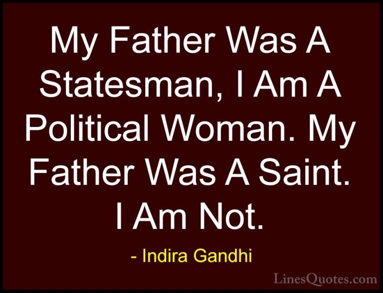 Indira Gandhi Quotes (17) - My Father Was A Statesman, I Am A Pol... - QuotesMy Father Was A Statesman, I Am A Political Woman. My Father Was A Saint. I Am Not.
