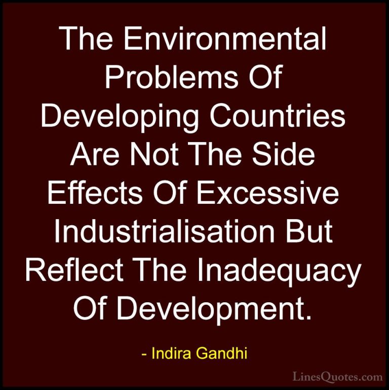 Indira Gandhi Quotes (20) - The Environmental Problems Of Develop... - QuotesThe Environmental Problems Of Developing Countries Are Not The Side Effects Of Excessive Industrialisation But Reflect The Inadequacy Of Development.