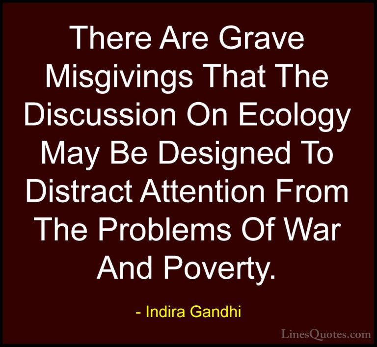 Indira Gandhi Quotes (23) - There Are Grave Misgivings That The D... - QuotesThere Are Grave Misgivings That The Discussion On Ecology May Be Designed To Distract Attention From The Problems Of War And Poverty.