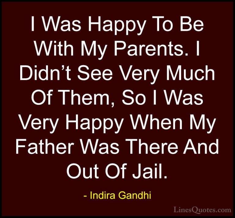 Indira Gandhi Quotes (27) - I Was Happy To Be With My Parents. I ... - QuotesI Was Happy To Be With My Parents. I Didn't See Very Much Of Them, So I Was Very Happy When My Father Was There And Out Of Jail.