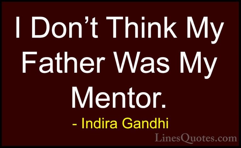 Indira Gandhi Quotes (28) - I Don't Think My Father Was My Mentor... - QuotesI Don't Think My Father Was My Mentor.