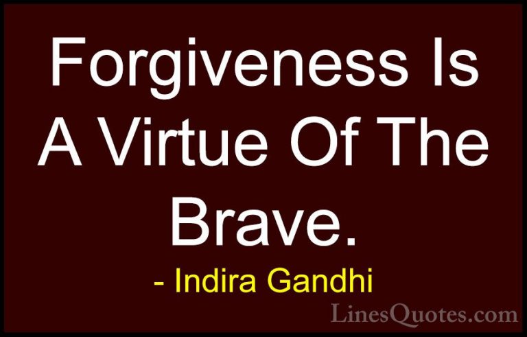 Indira Gandhi Quotes (3) - Forgiveness Is A Virtue Of The Brave.... - QuotesForgiveness Is A Virtue Of The Brave.