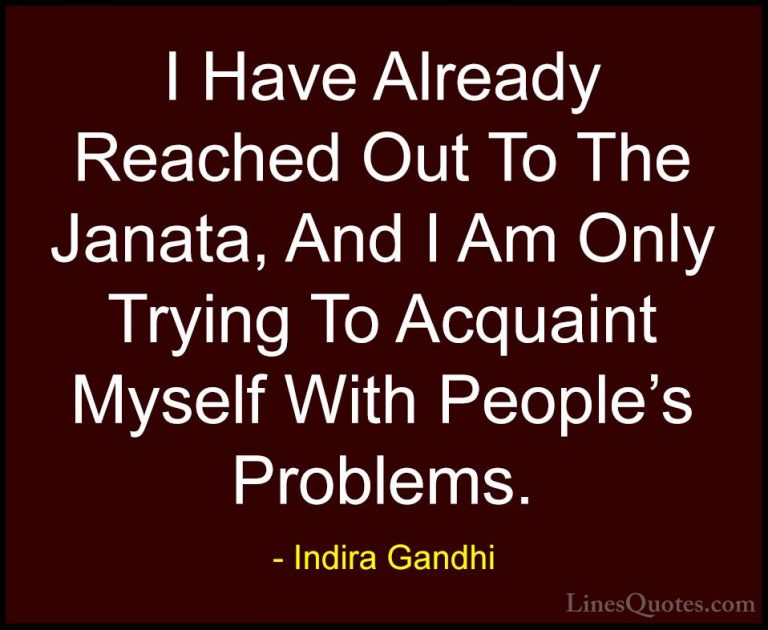 Indira Gandhi Quotes (34) - I Have Already Reached Out To The Jan... - QuotesI Have Already Reached Out To The Janata, And I Am Only Trying To Acquaint Myself With People's Problems.