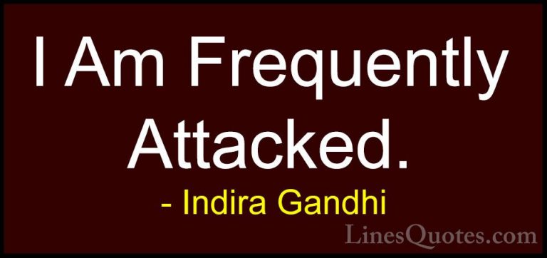Indira Gandhi Quotes (35) - I Am Frequently Attacked.... - QuotesI Am Frequently Attacked.
