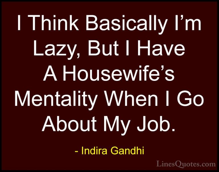 Indira Gandhi Quotes (36) - I Think Basically I'm Lazy, But I Hav... - QuotesI Think Basically I'm Lazy, But I Have A Housewife's Mentality When I Go About My Job.