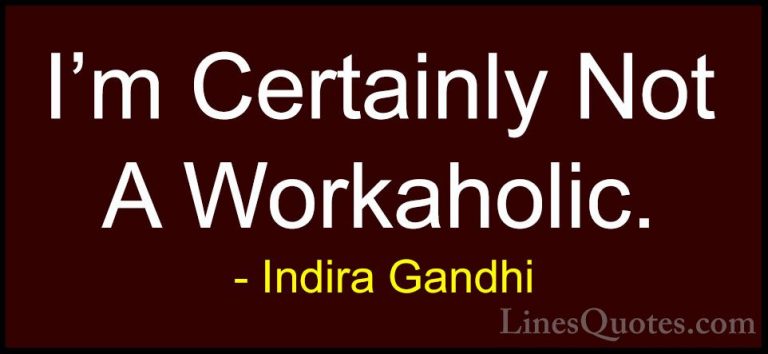 Indira Gandhi Quotes (37) - I'm Certainly Not A Workaholic.... - QuotesI'm Certainly Not A Workaholic.