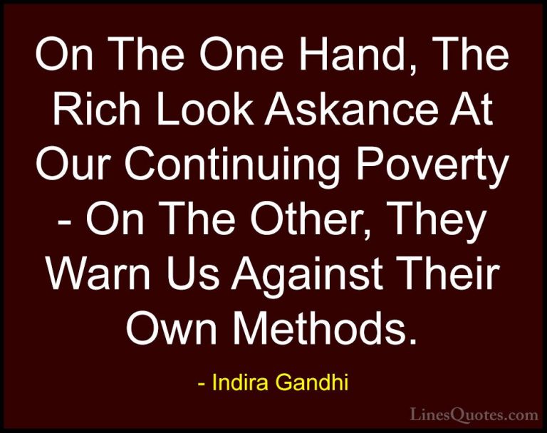 Indira Gandhi Quotes (38) - On The One Hand, The Rich Look Askanc... - QuotesOn The One Hand, The Rich Look Askance At Our Continuing Poverty - On The Other, They Warn Us Against Their Own Methods.