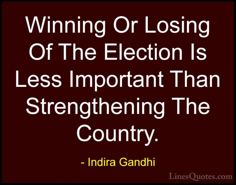 Indira Gandhi Quotes (40) - Winning Or Losing Of The Election Is ... - QuotesWinning Or Losing Of The Election Is Less Important Than Strengthening The Country.