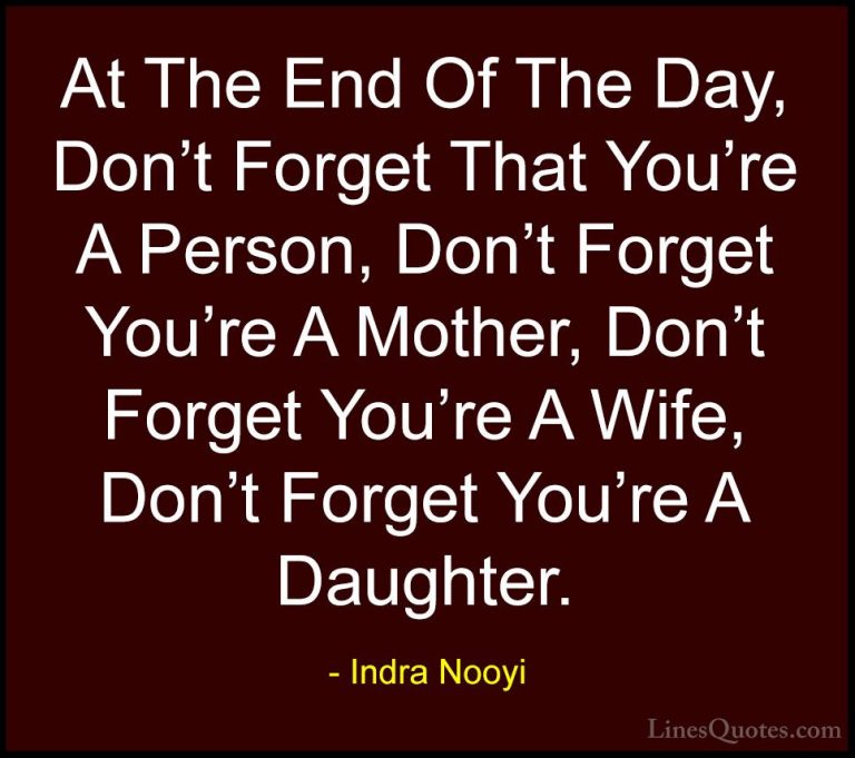 Indra Nooyi Quotes (12) - At The End Of The Day, Don't Forget Tha... - QuotesAt The End Of The Day, Don't Forget That You're A Person, Don't Forget You're A Mother, Don't Forget You're A Wife, Don't Forget You're A Daughter.