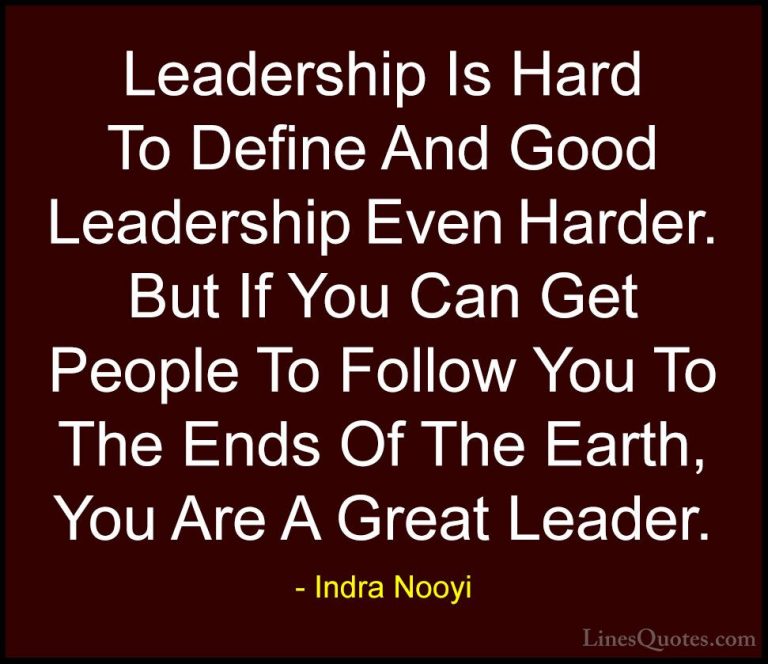 Indra Nooyi Quotes (18) - Leadership Is Hard To Define And Good L... - QuotesLeadership Is Hard To Define And Good Leadership Even Harder. But If You Can Get People To Follow You To The Ends Of The Earth, You Are A Great Leader.