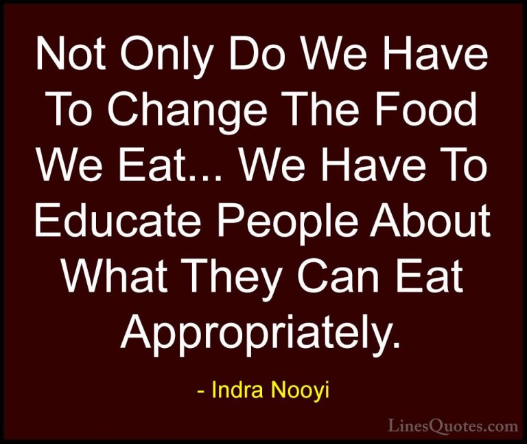 Indra Nooyi Quotes (26) - Not Only Do We Have To Change The Food ... - QuotesNot Only Do We Have To Change The Food We Eat... We Have To Educate People About What They Can Eat Appropriately.