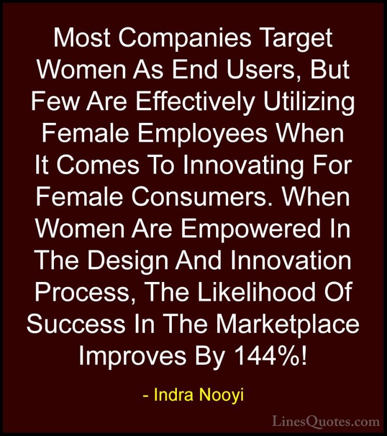 Indra Nooyi Quotes (30) - Most Companies Target Women As End User... - QuotesMost Companies Target Women As End Users, But Few Are Effectively Utilizing Female Employees When It Comes To Innovating For Female Consumers. When Women Are Empowered In The Design And Innovation Process, The Likelihood Of Success In The Marketplace Improves By 144%!