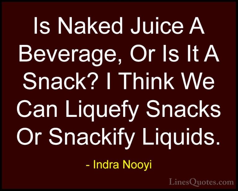 Indra Nooyi Quotes (34) - Is Naked Juice A Beverage, Or Is It A S... - QuotesIs Naked Juice A Beverage, Or Is It A Snack? I Think We Can Liquefy Snacks Or Snackify Liquids.