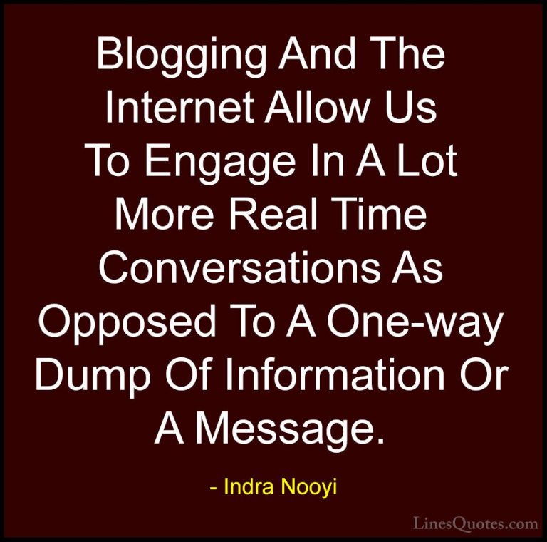 Indra Nooyi Quotes (38) - Blogging And The Internet Allow Us To E... - QuotesBlogging And The Internet Allow Us To Engage In A Lot More Real Time Conversations As Opposed To A One-way Dump Of Information Or A Message.