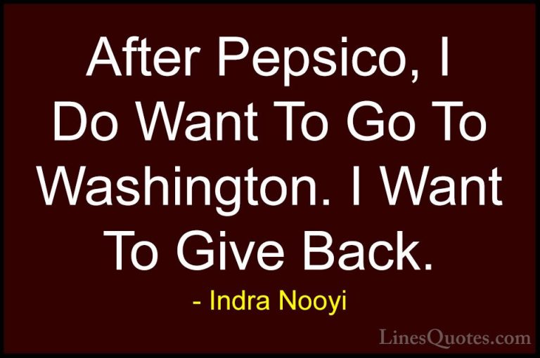 Indra Nooyi Quotes (40) - After Pepsico, I Do Want To Go To Washi... - QuotesAfter Pepsico, I Do Want To Go To Washington. I Want To Give Back.