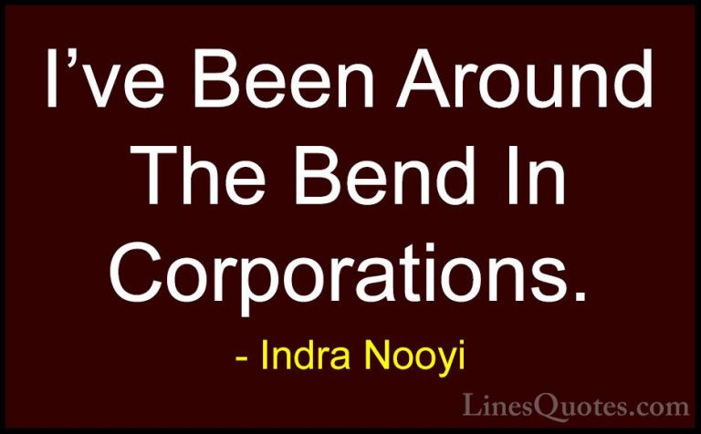Indra Nooyi Quotes (50) - I've Been Around The Bend In Corporatio... - QuotesI've Been Around The Bend In Corporations.