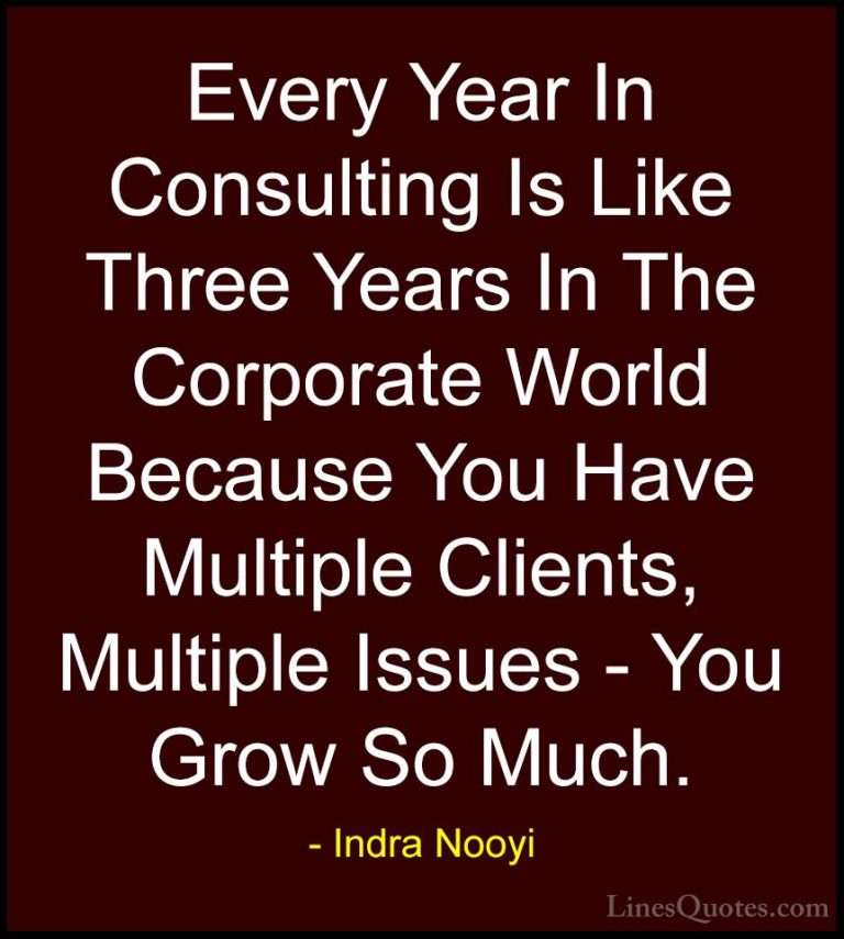 Indra Nooyi Quotes (9) - Every Year In Consulting Is Like Three Y... - QuotesEvery Year In Consulting Is Like Three Years In The Corporate World Because You Have Multiple Clients, Multiple Issues - You Grow So Much.