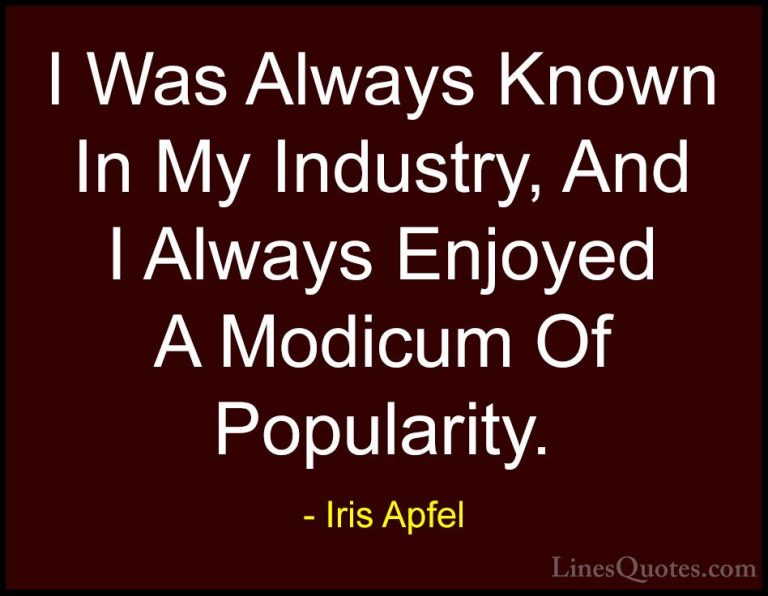 Iris Apfel Quotes (1) - I Was Always Known In My Industry, And I ... - QuotesI Was Always Known In My Industry, And I Always Enjoyed A Modicum Of Popularity.