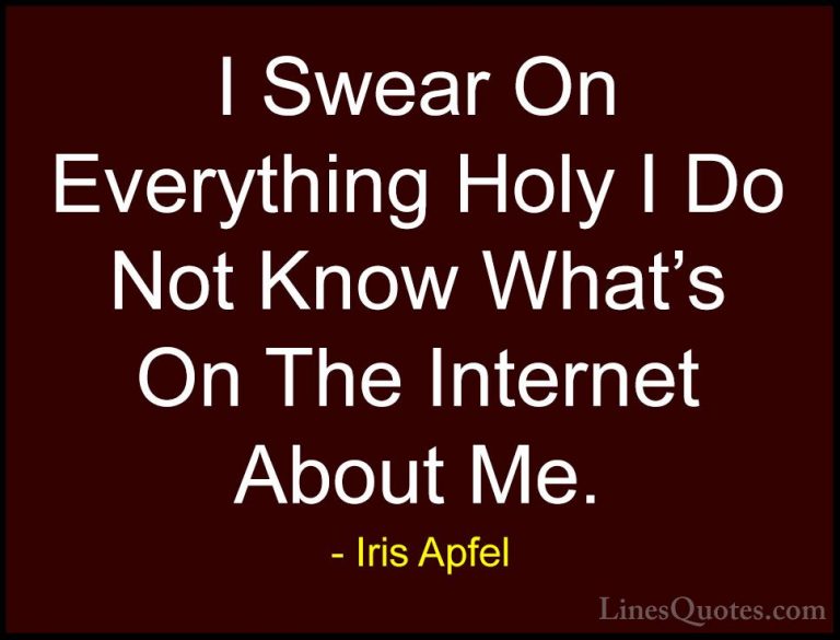 Iris Apfel Quotes (12) - I Swear On Everything Holy I Do Not Know... - QuotesI Swear On Everything Holy I Do Not Know What's On The Internet About Me.