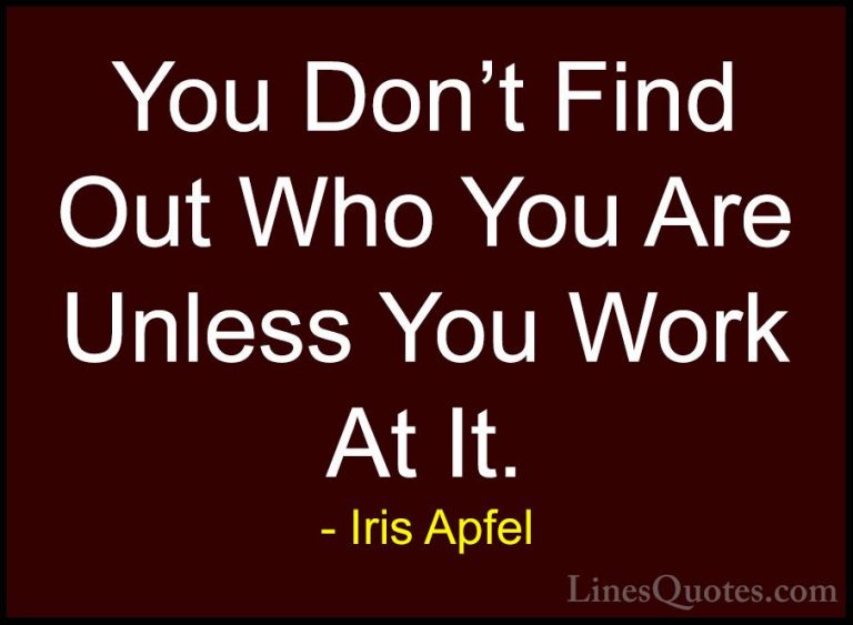 Iris Apfel Quotes (16) - You Don't Find Out Who You Are Unless Yo... - QuotesYou Don't Find Out Who You Are Unless You Work At It.