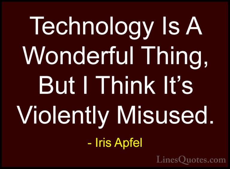 Iris Apfel Quotes (54) - Technology Is A Wonderful Thing, But I T... - QuotesTechnology Is A Wonderful Thing, But I Think It's Violently Misused.