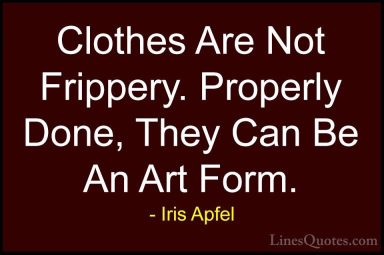 Iris Apfel Quotes (58) - Clothes Are Not Frippery. Properly Done,... - QuotesClothes Are Not Frippery. Properly Done, They Can Be An Art Form.