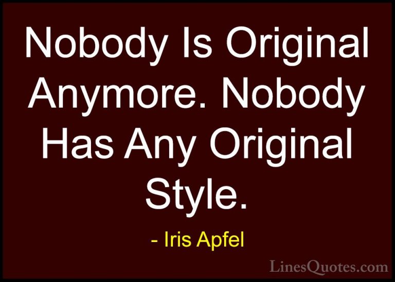 Iris Apfel Quotes (63) - Nobody Is Original Anymore. Nobody Has A... - QuotesNobody Is Original Anymore. Nobody Has Any Original Style.