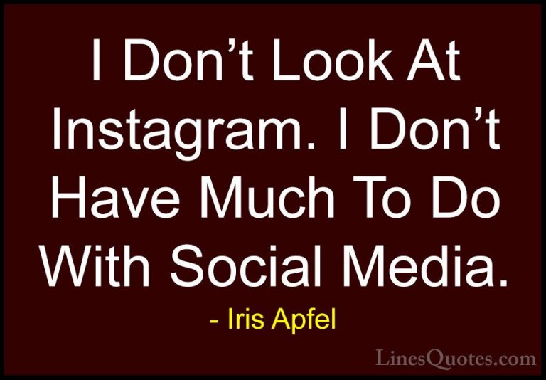 Iris Apfel Quotes (68) - I Don't Look At Instagram. I Don't Have ... - QuotesI Don't Look At Instagram. I Don't Have Much To Do With Social Media.