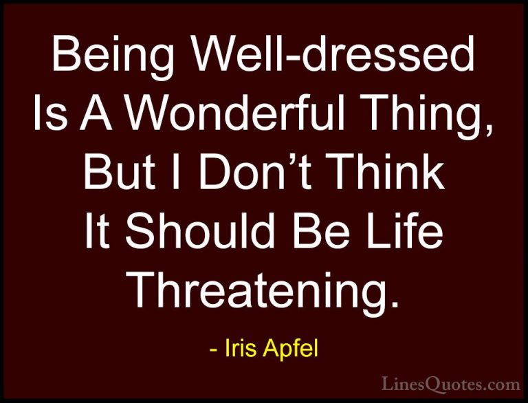 Iris Apfel Quotes (74) - Being Well-dressed Is A Wonderful Thing,... - QuotesBeing Well-dressed Is A Wonderful Thing, But I Don't Think It Should Be Life Threatening.