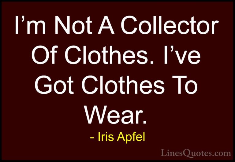 Iris Apfel Quotes (87) - I'm Not A Collector Of Clothes. I've Got... - QuotesI'm Not A Collector Of Clothes. I've Got Clothes To Wear.
