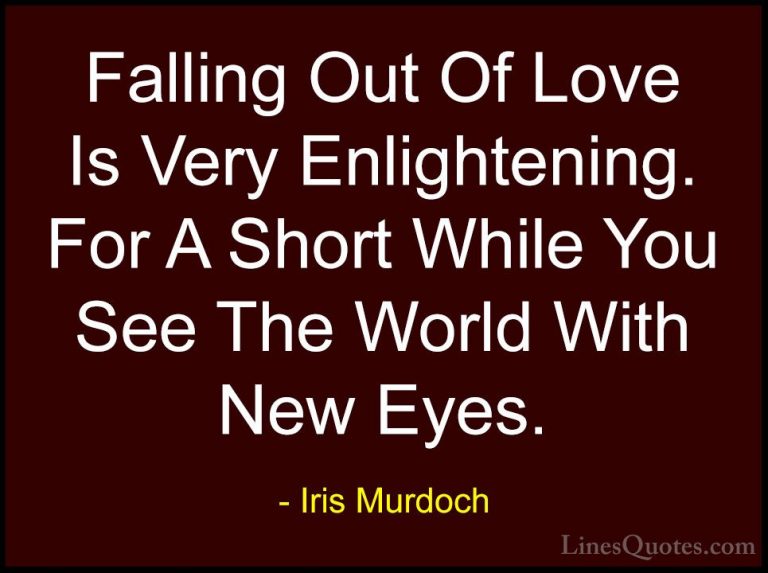 Iris Murdoch Quotes (15) - Falling Out Of Love Is Very Enlighteni... - QuotesFalling Out Of Love Is Very Enlightening. For A Short While You See The World With New Eyes.