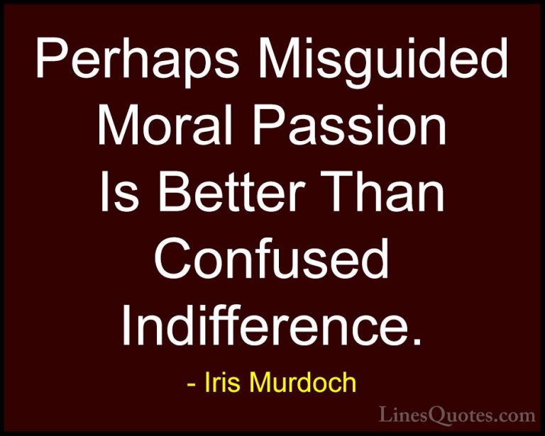 Iris Murdoch Quotes (16) - Perhaps Misguided Moral Passion Is Bet... - QuotesPerhaps Misguided Moral Passion Is Better Than Confused Indifference.