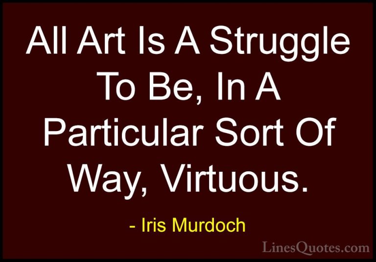 Iris Murdoch Quotes (17) - All Art Is A Struggle To Be, In A Part... - QuotesAll Art Is A Struggle To Be, In A Particular Sort Of Way, Virtuous.