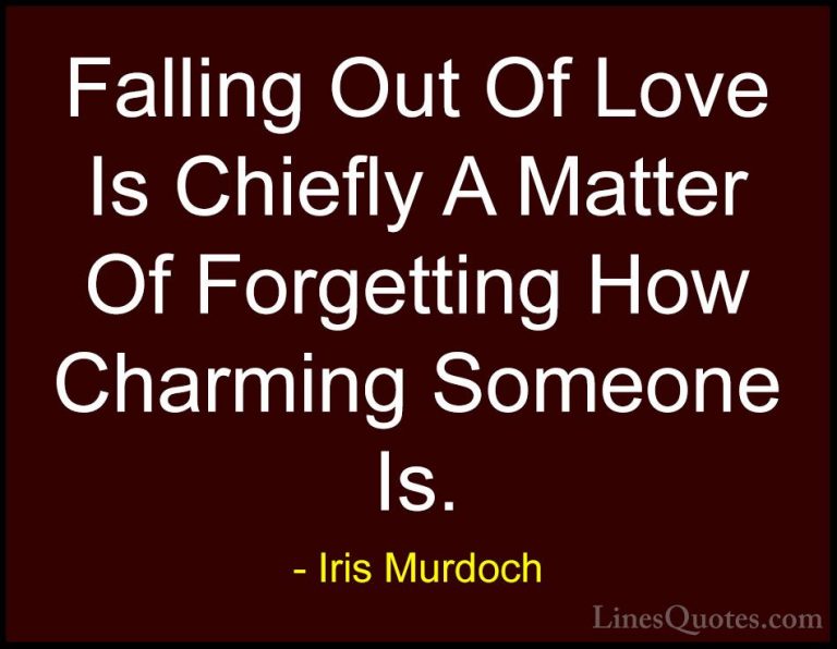 Iris Murdoch Quotes (18) - Falling Out Of Love Is Chiefly A Matte... - QuotesFalling Out Of Love Is Chiefly A Matter Of Forgetting How Charming Someone Is.