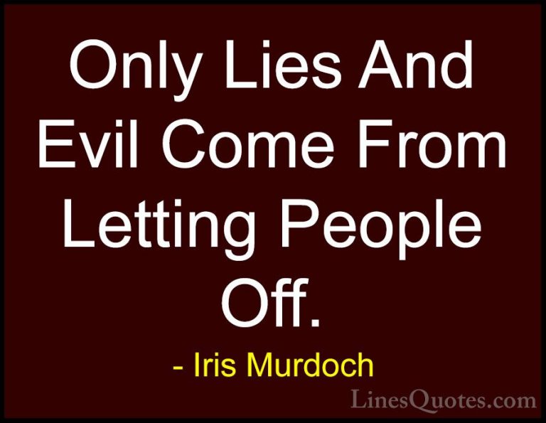 Iris Murdoch Quotes (21) - Only Lies And Evil Come From Letting P... - QuotesOnly Lies And Evil Come From Letting People Off.