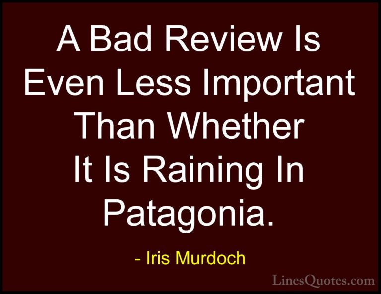 Iris Murdoch Quotes (22) - A Bad Review Is Even Less Important Th... - QuotesA Bad Review Is Even Less Important Than Whether It Is Raining In Patagonia.