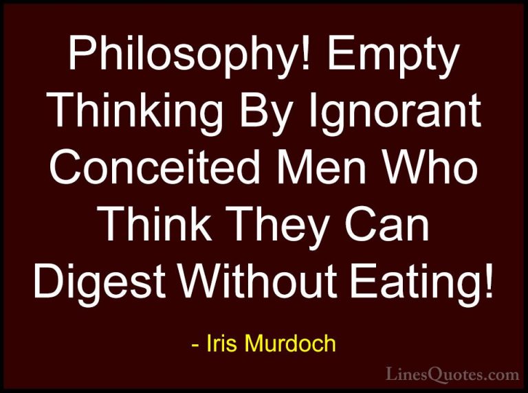 Iris Murdoch Quotes (26) - Philosophy! Empty Thinking By Ignorant... - QuotesPhilosophy! Empty Thinking By Ignorant Conceited Men Who Think They Can Digest Without Eating!