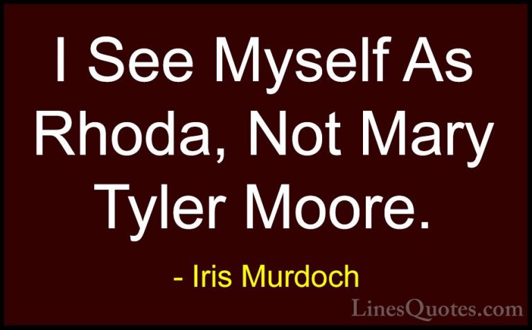 Iris Murdoch Quotes (27) - I See Myself As Rhoda, Not Mary Tyler ... - QuotesI See Myself As Rhoda, Not Mary Tyler Moore.