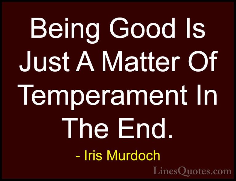 Iris Murdoch Quotes (28) - Being Good Is Just A Matter Of Tempera... - QuotesBeing Good Is Just A Matter Of Temperament In The End.