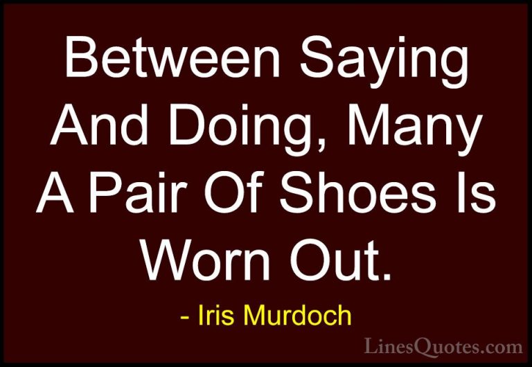 Iris Murdoch Quotes (3) - Between Saying And Doing, Many A Pair O... - QuotesBetween Saying And Doing, Many A Pair Of Shoes Is Worn Out.