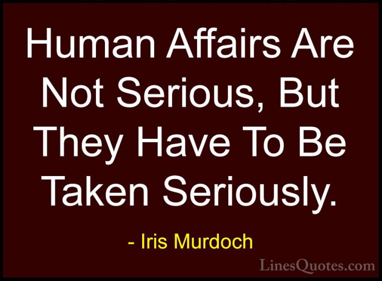 Iris Murdoch Quotes (31) - Human Affairs Are Not Serious, But The... - QuotesHuman Affairs Are Not Serious, But They Have To Be Taken Seriously.