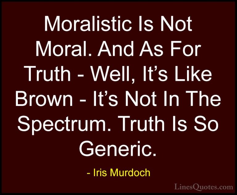 Iris Murdoch Quotes (32) - Moralistic Is Not Moral. And As For Tr... - QuotesMoralistic Is Not Moral. And As For Truth - Well, It's Like Brown - It's Not In The Spectrum. Truth Is So Generic.